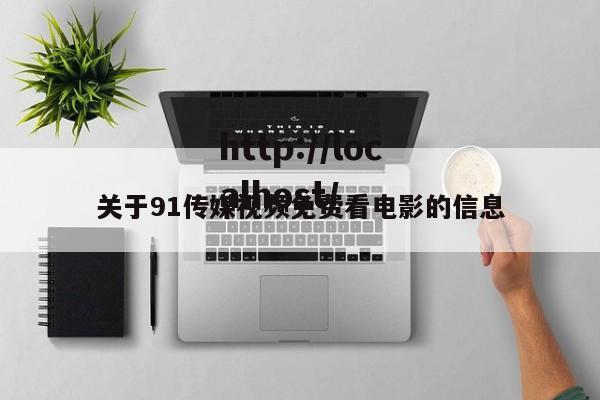 关于91传媒视频免费看电影的信息