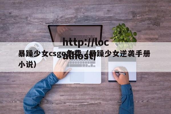 暴躁少女csgo免费(暴躁少女逆袭手册 小说)